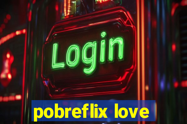 pobreflix love